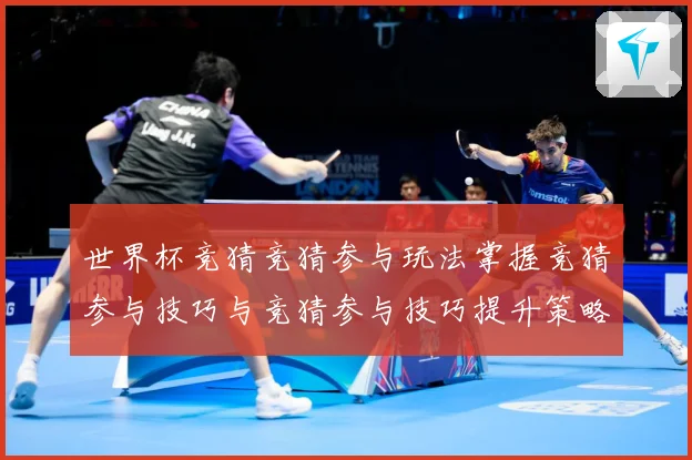 世界杯竞猜竞猜参与玩法掌握竞猜参与技巧与竞猜参与技巧提升策略数据研判