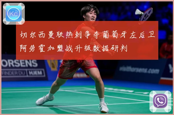 切尔西曼联热刺争夺葡萄牙左后卫阿劳霍加盟战升级数据研判
