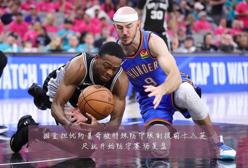 掘金担忧约基奇被特殊防守限制提前十八英尺就开始防守赛场复盘
