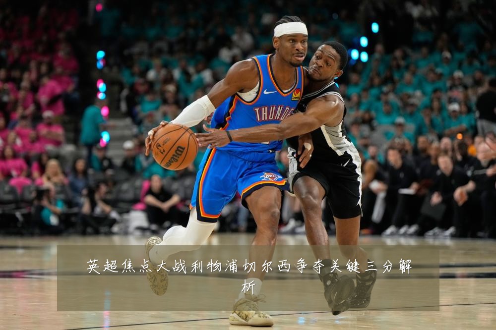 英超焦点大战利物浦切尔西争夺关键三分解析